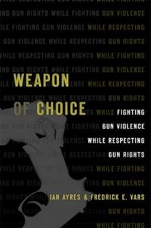 Weapon Of Choice : Fighting Gun Violence While Respecting Gun Rights