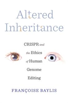 Altered Inheritance : CRISPR and the Ethics of Human Genome Editing