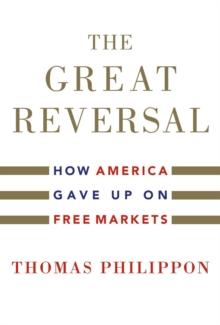 The Great Reversal : How America Gave Up on Free Markets