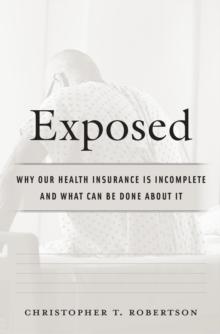 Exposed : Why Our Health Insurance Is Incomplete and What Can Be Done about It