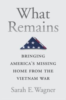 What Remains : Bringing America's Missing Home from the Vietnam War