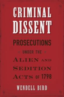 Criminal Dissent : Prosecutions under the Alien and Sedition Acts of 1798