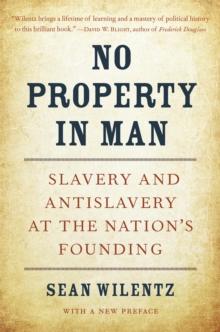 No Property in Man : Slavery and Antislavery at the Nation's Founding, With a New Preface