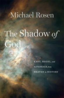 The Shadow of God : Kant, Hegel, and the Passage from Heaven to History