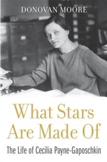 What Stars Are Made Of : The Life of Cecilia Payne-Gaposchkin