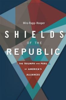 Shields of the Republic : The Triumph and Peril of America's Alliances