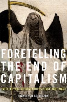 Foretelling the End of Capitalism : Intellectual Misadventures since Karl Marx