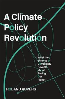 A Climate Policy Revolution : What the Science of Complexity Reveals about Saving Our Planet