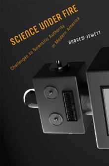 Science under Fire : Challenges to Scientific Authority in Modern America