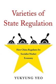 Varieties of State Regulation : How China Regulates Its Socialist Market Economy