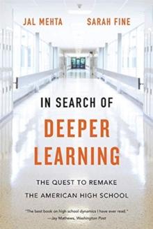 In Search of Deeper Learning : The Quest to Remake the American High School