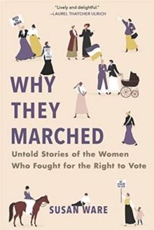 Why They Marched : Untold Stories of the Women Who Fought for the Right to Vote