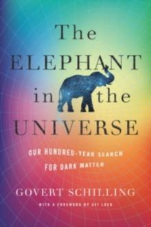 The Elephant in the Universe : Our Hundred-Year Search for Dark Matter