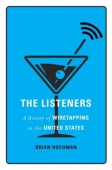 The Listeners : A History of Wiretapping in the United States