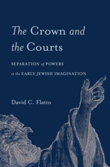 The Crown and the Courts : Separation of Powers in the Early Jewish Imagination