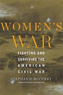 Womens War : Fighting and Surviving the American Civil War