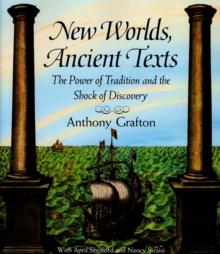 New Worlds, Ancient Texts : The Power of Tradition and the Shock of Discovery