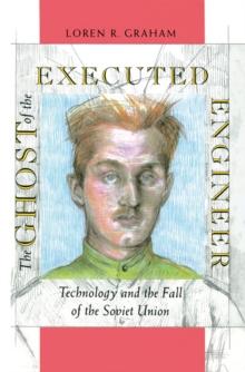 The Ghost of the Executed Engineer : Technology and the Fall of the Soviet Union