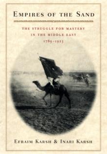 Empires of the Sand : The Struggle for Mastery in the Middle East, 1789-1923