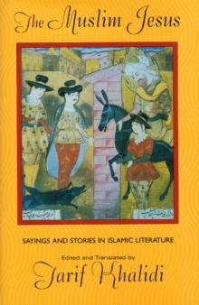 The Muslim Jesus : Sayings and Stories in Islamic Literature