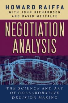 Negotiation Analysis : The Science and Art of Collaborative Decision Making