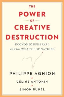 The Power of Creative Destruction : Economic Upheaval and the Wealth of Nations