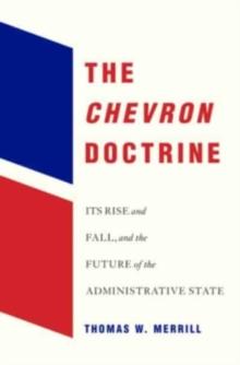 The Chevron Doctrine : Its Rise and Fall, and the Future of the Administrative State