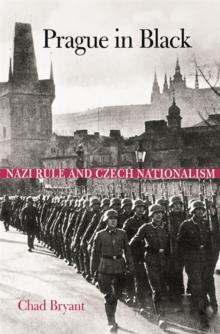 Prague in Black : Nazi Rule and Czech Nationalism