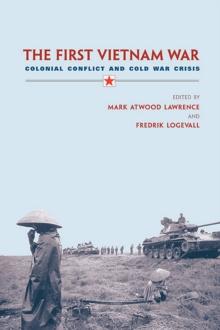 The First Vietnam War : Colonial Conflict and Cold War Crisis