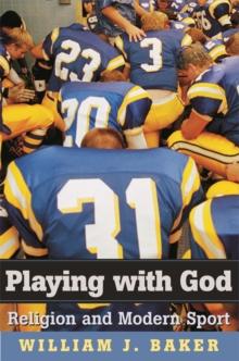 Playing with God : Religion and Modern Sport