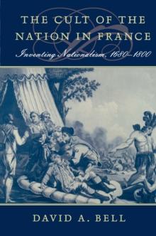 The Cult of the Nation in France : Inventing Nationalism, 1680-1800