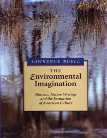 The Environmental Imagination : Thoreau, Nature Writing, and the Formation of American Culture