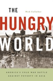 The Hungry World : America's Cold War Battle against Poverty in Asia