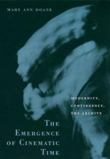 The Emergence of Cinematic Time : Modernity, Contingency, the Archive