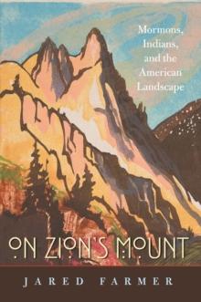 On Zion's Mount : Mormons, Indians, and the American Landscape