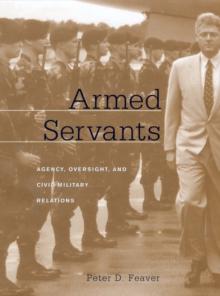 Armed Servants : Agency, Oversight, and Civil-Military Relations