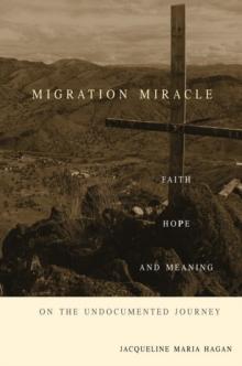 Migration Miracle : Faith, Hope, and Meaning on the Undocumented Journey