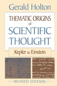 Thematic Origins of Scientific Thought : Kepler to Einstein, Revised Edition