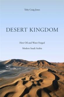 Desert Kingdom : How Oil and Water Forged Modern Saudi Arabia