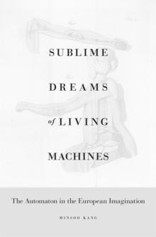 Sublime Dreams of Living Machines : The Automaton in the European Imagination