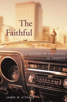 The Faithful : A History of Catholics in America