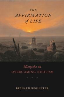 The Affirmation of Life : Nietzsche on Overcoming Nihilism