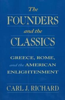 The Founders and the Classics : Greece, Rome, and the American Enlightenment