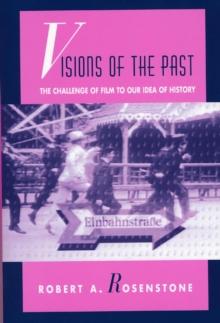 Visions of the Past : The Challenge of Film to Our Idea of History