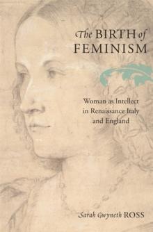 The Birth of Feminism : Woman as Intellect in Renaissance Italy and England