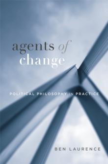 Agents of Change : Political Philosophy in Practice