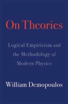 On Theories : Logical Empiricism and the Methodology of Modern Physics