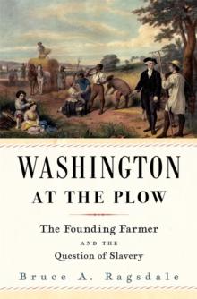 Washington at the Plow : The Founding Farmer and the Question of Slavery