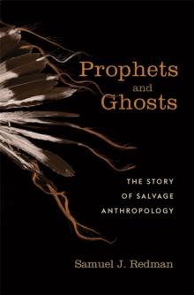 Prophets and Ghosts : The Story of Salvage Anthropology