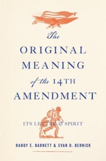 The Original Meaning of the Fourteenth Amendment : Its Letter and Spirit